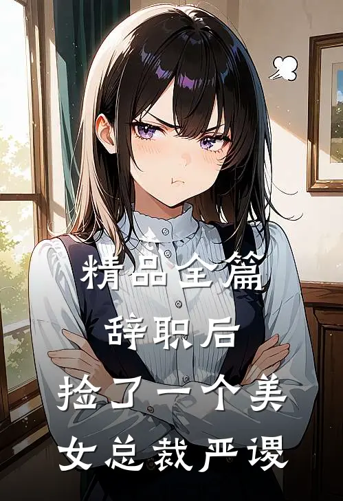 精品全篇辞职后,捡了一个美女总裁严谡
