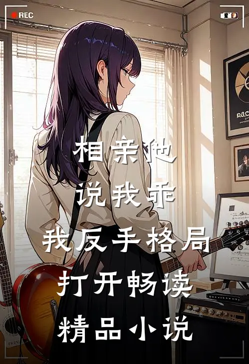 相亲他说我乖，我反手格局打开畅读精品小说
