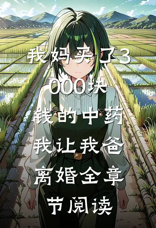 我妈买了3000块钱的中药，我让我爸离婚全章节阅读
