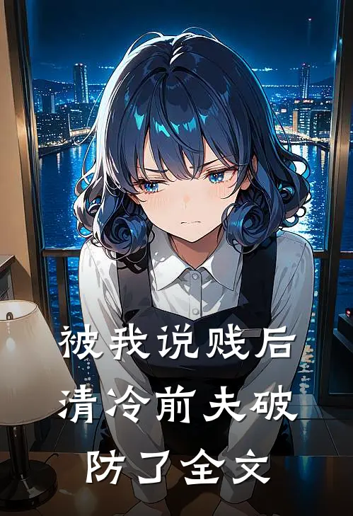 被我说贱后，清冷前夫破防了全文