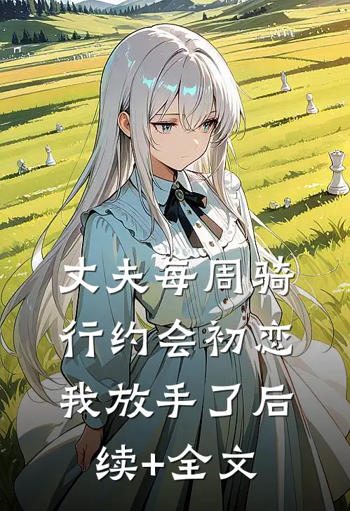 丈夫每周骑行约会初恋，我放手了后续+全文