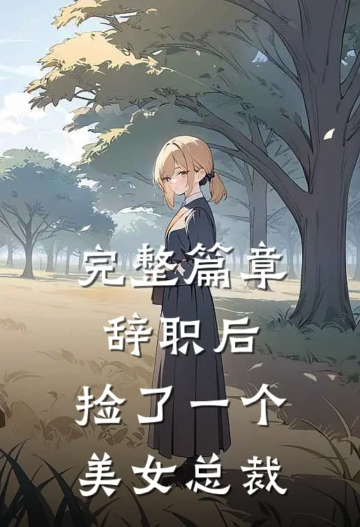 完整篇章辞职后，捡了一个美女总裁