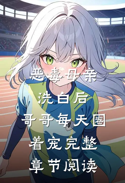 恶毒母亲洗白后，哥哥每天圈着宠完整章节阅读