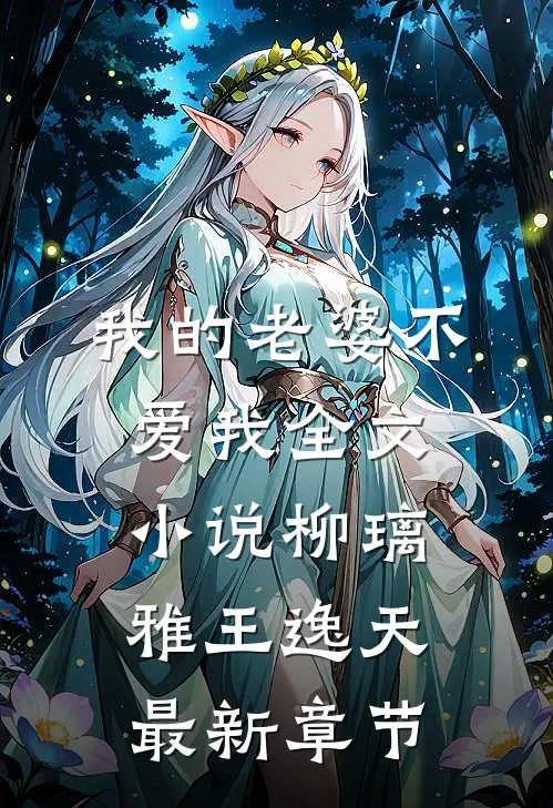 我的老婆不爱我全文小说柳璃雅王逸天最新章节
