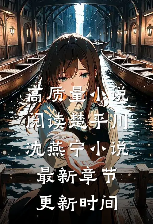 高质量小说阅读楚平川沈燕宁小说最新章节更新时间