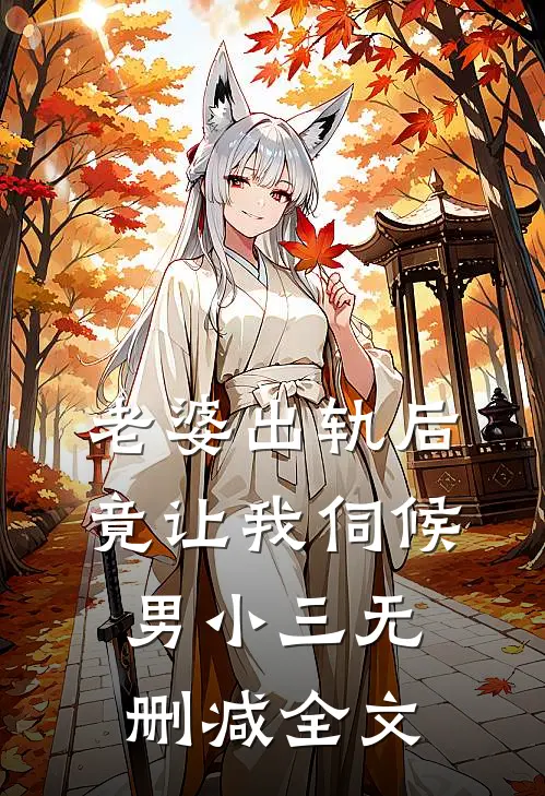 老婆出轨后，竟让我伺候男小三无删减全文