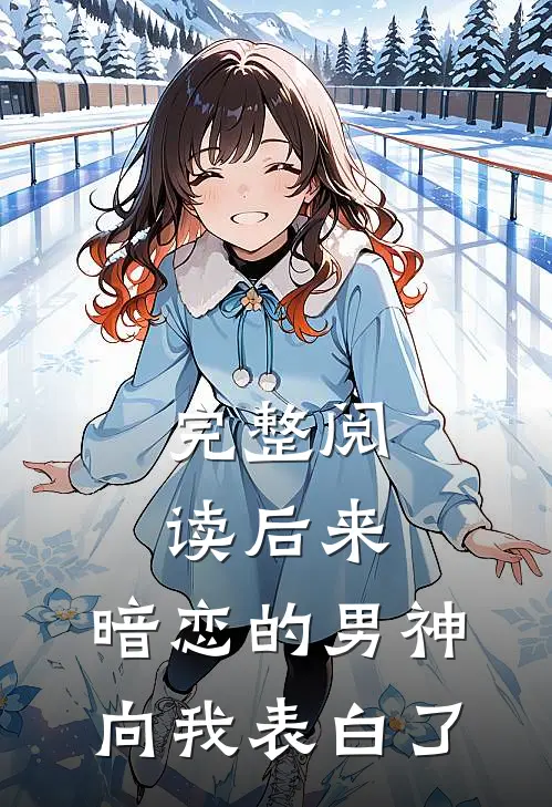 完整阅读后来，暗恋的男神向我表白了
