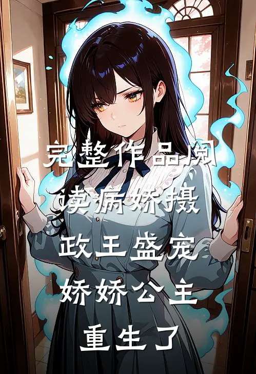 完整作品阅读病娇摄政王盛宠，娇娇公主重生了