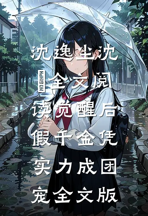 沈逸尘沈玥全文阅读_(觉醒后,假千金凭实力成团宠)全文版