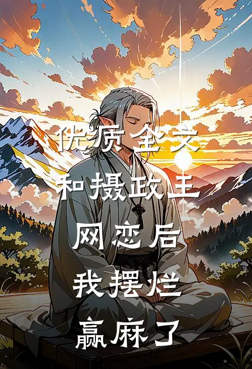 优质全文和摄政王网恋后，我摆烂赢麻了