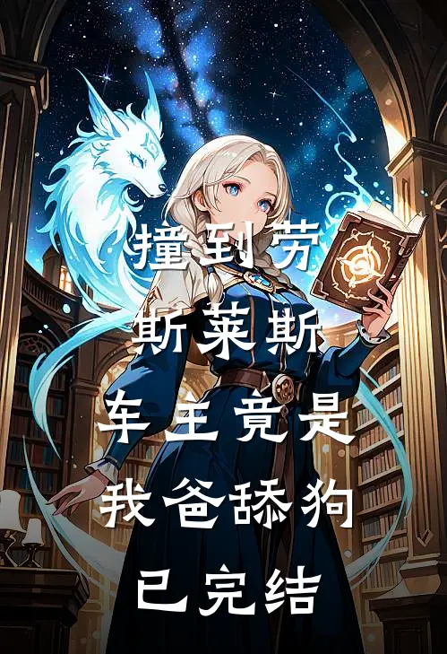 撞到劳斯莱斯，车主竟是我爸舔狗已完结