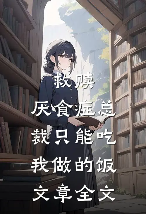 救赎：厌食症总裁只能吃我做的饭文章全文