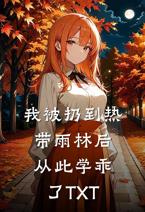 我被扔到热带雨林后，从此学乖了TXT