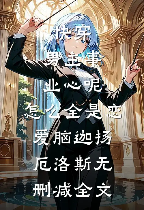 快穿：男主事业心呢，怎么全是恋爱脑迦扬厄洛斯无删减全文
