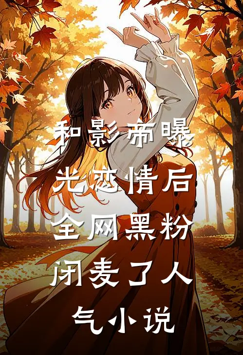 和影帝曝光恋情后，全网黑粉闭麦了人气小说