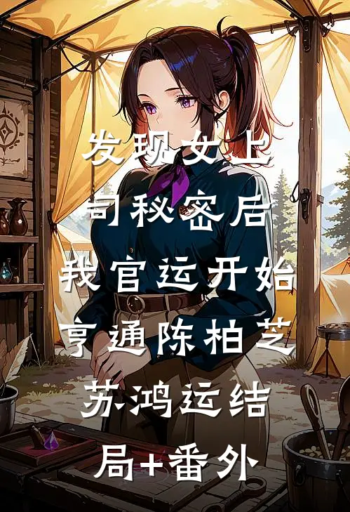 发现女上司秘密后，我官运开始亨通陈柏芝苏鸿运结局+番外