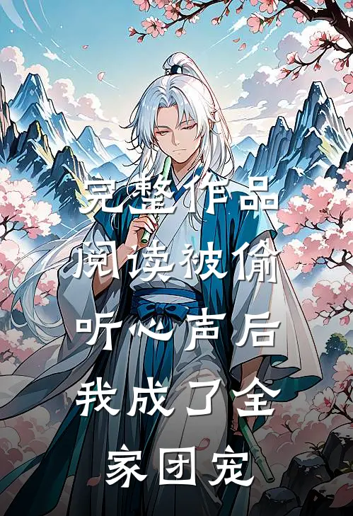 完整作品阅读被偷听心声后，我成了全家团宠