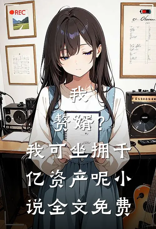 我，赘婿？我可坐拥千亿资产呢小说全文免费