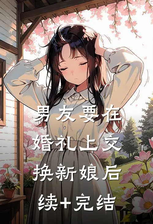 男友要在婚礼上交换新娘后续+完结