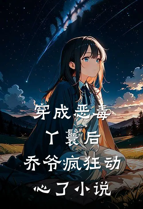 穿成恶毒丫鬟后，乔爷疯狂动心了小说
