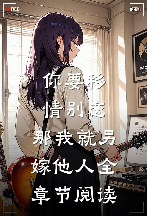 你要移情别恋，那我就另嫁他人全章节阅读