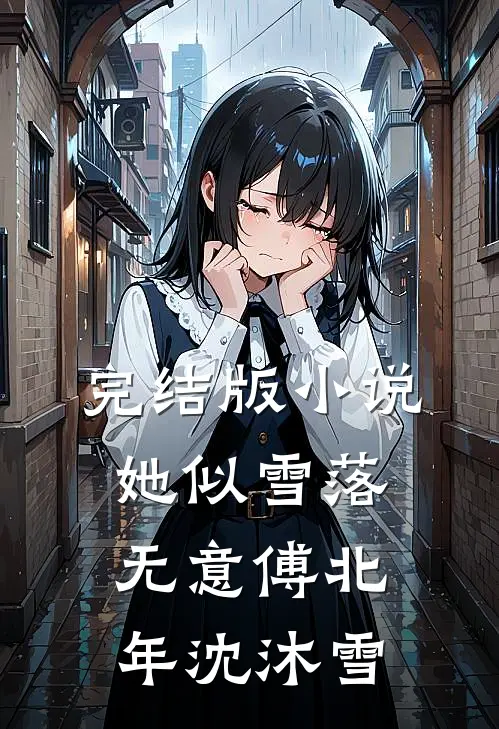 完结版小说她似雪落无意傅北年沈沐雪