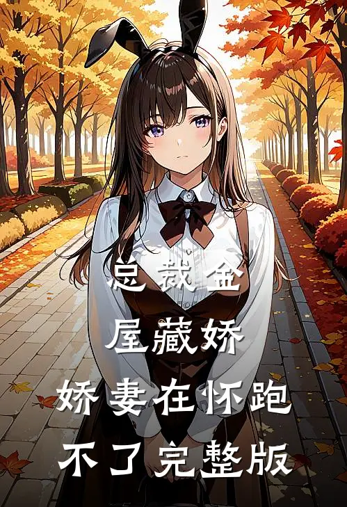 总裁金屋藏娇，娇妻在怀跑不了完整版