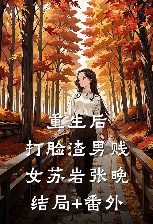 重生后，打脸渣男贱女苏岩张晚结局+番外