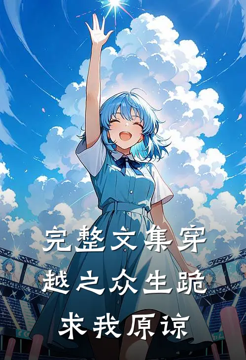 完整文集穿越之众生跪求我原谅
