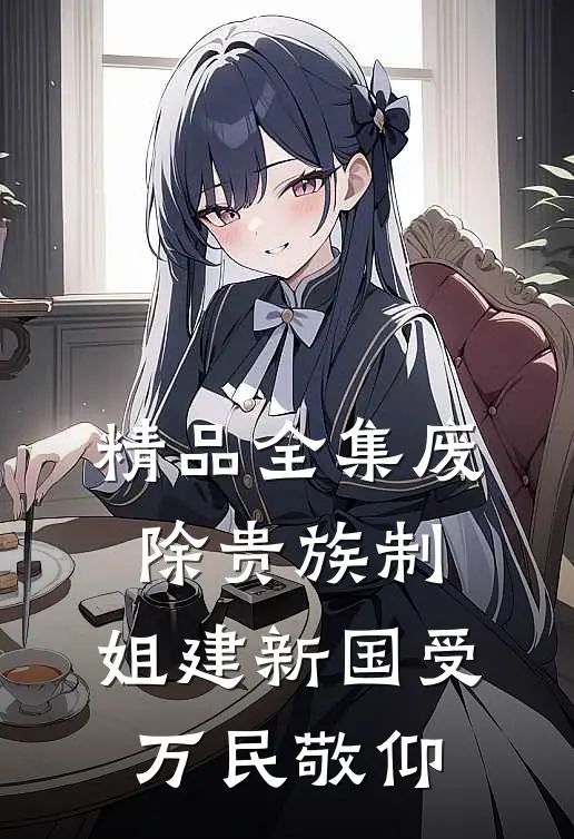 精品全集废除贵族制，姐建新国受万民敬仰