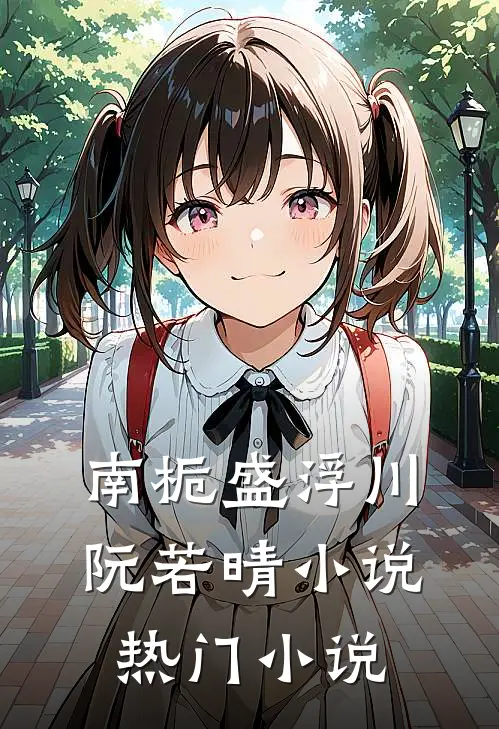 南栀盛浮川阮若晴小说热门小说