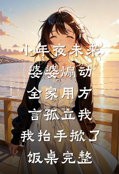 小年夜未来婆婆煽动全家用方言孤立我，我抬手掀了饭桌完整