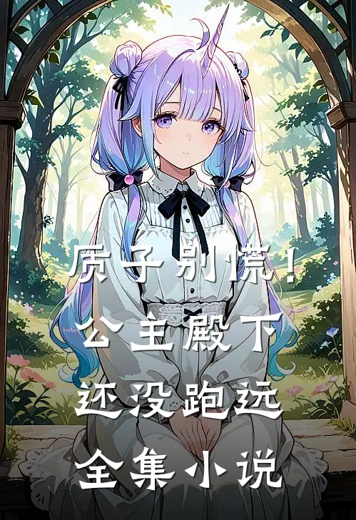质子别慌！公主殿下还没跑远全集小说