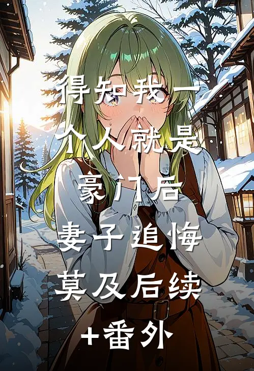 得知我一个人就是豪门后，妻子追悔莫及后续+番外