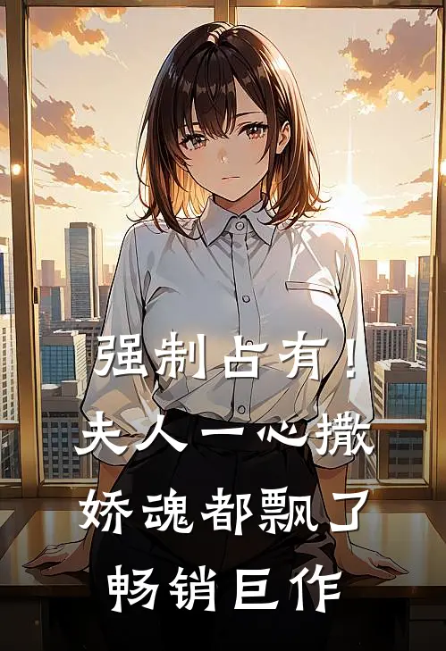 强制占有！夫人一心撒娇魂都飘了畅销巨作