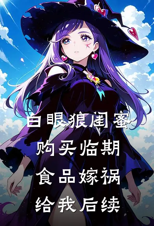 白眼狼闺蜜购买临期食品嫁祸给我后续