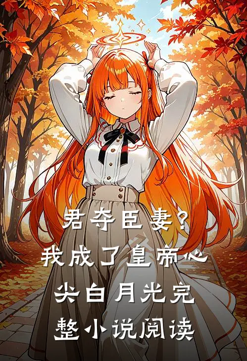 君夺臣妻？我成了皇帝心尖白月光完整小说阅读