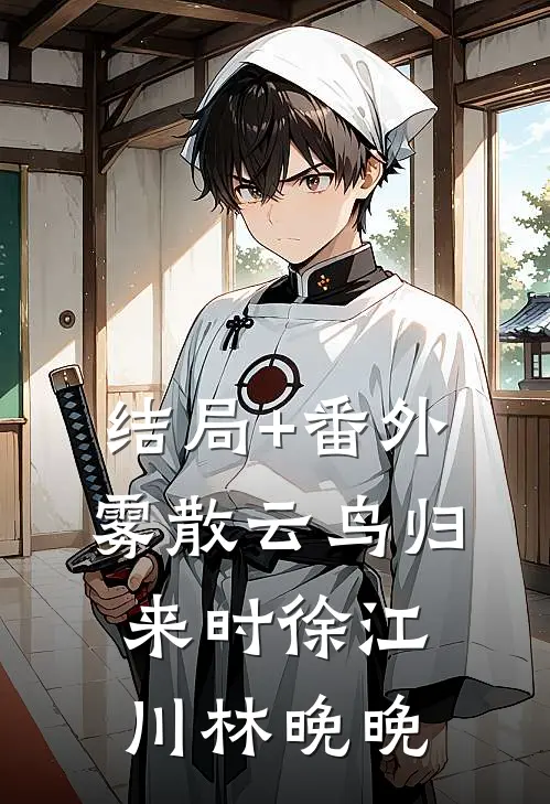 结局+番外雾散云鸟归来时徐江川林晚晚