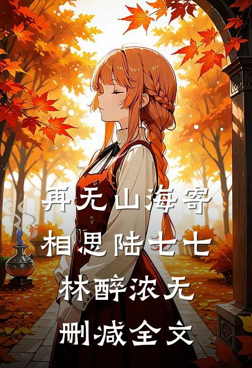再无山海寄相思陆七七林醉浓无删减全文