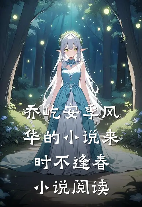 乔屹安季风华的小说来时不逢春小说阅读