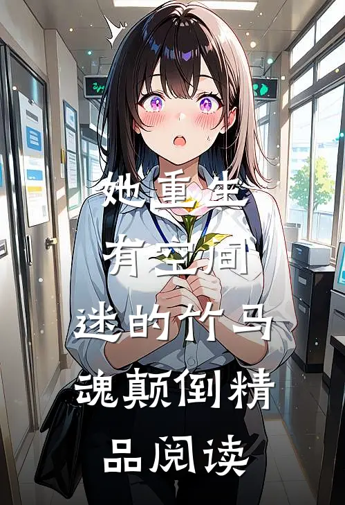 她重生有空间，迷的竹马魂颠倒精品阅读