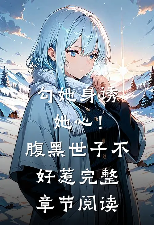 勾她身诱她心！腹黑世子不好惹完整章节阅读