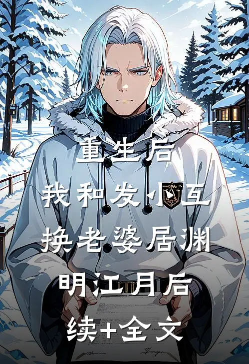 重生后，我和发小互换老婆居渊明江月后续+全文