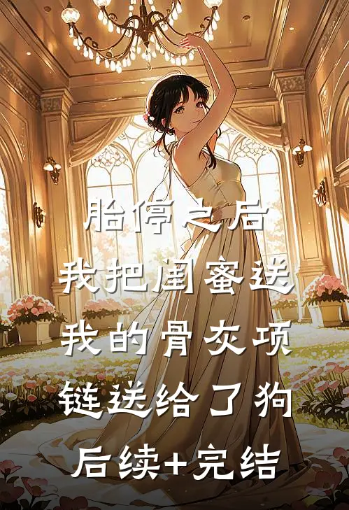 胎停之后，我把闺蜜送我的骨灰项链送给了狗后续+完结