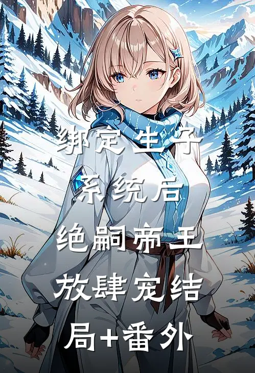 绑定生子系统后，绝嗣帝王放肆宠结局+番外