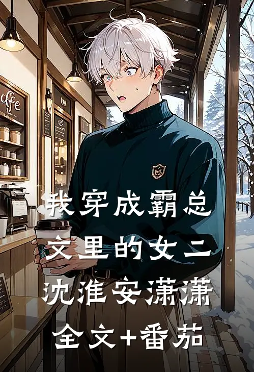 我穿成霸总文里的女二沈淮安潇潇全文+番茄