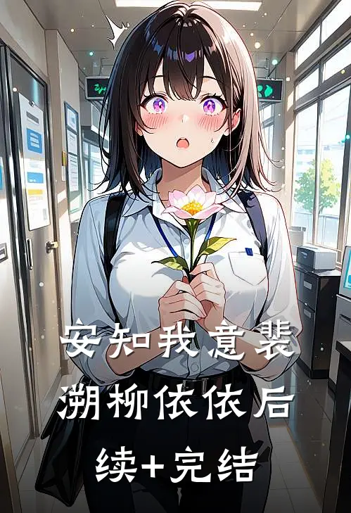 安知我意裴溯柳依依后续+完结