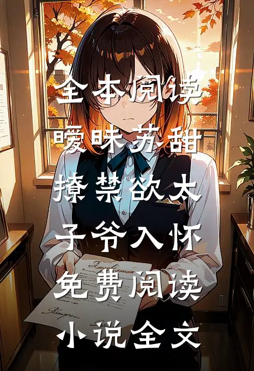 全本阅读暧昧苏甜:撩禁欲太子爷入怀免费阅读小说全文