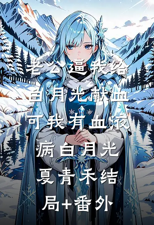 老公逼我给白月光献血，可我有血液病白月光夏青禾结局+番外