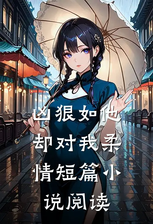 凶狠如他，却对我柔情短篇小说阅读